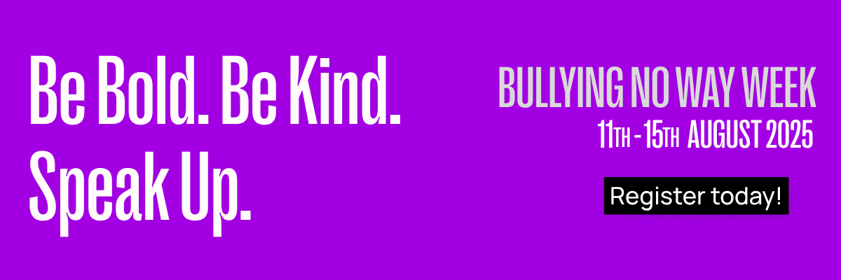 Be Bold. Be Kind. Speak Up. Bullying No Way Week 11 to 15 August 2025. Register today!